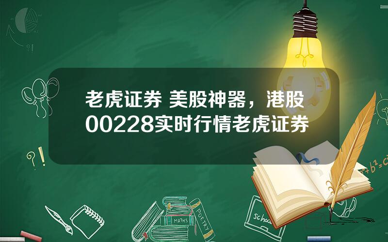 老虎证券 美股神器，港股00228实时行情老虎证券